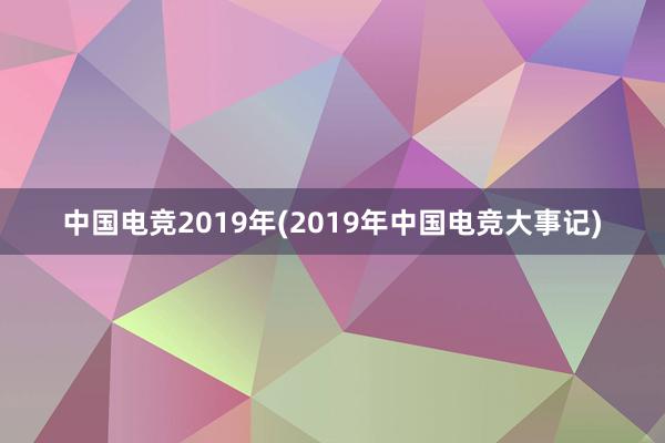 中国电竞2019年(2019年中国电竞大事记)